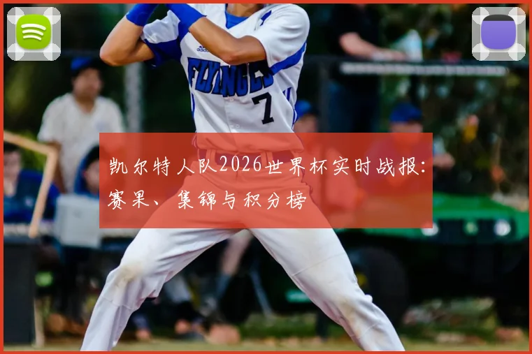 凯尔特人队2026世界杯实时战报：赛果、集锦与积分榜