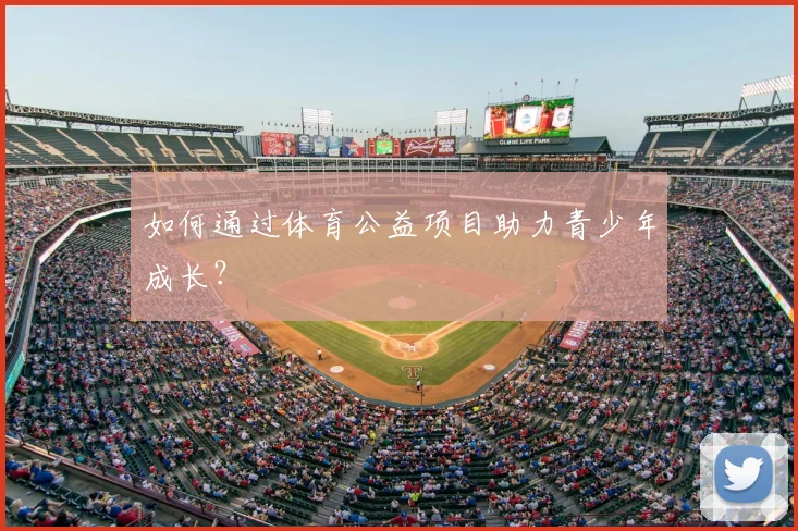 如何通过体育公益项目助力青少年成长？