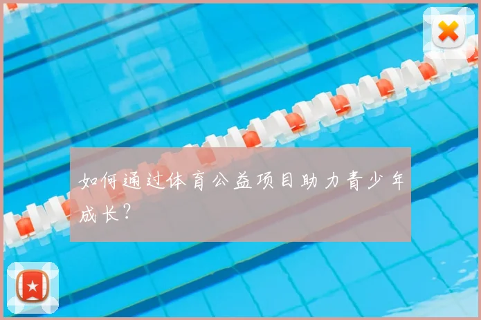 如何通过体育公益项目助力青少年成长？
